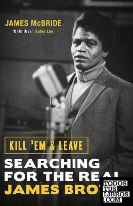Kill 'Em and Leave : Searching for the Real James Brown