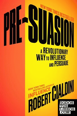 PRE-SUASION: A REVOLUTIONARY WAY TO INFLUENCE AND PERSUADE