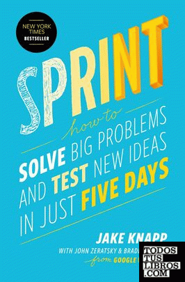 SPRINT: HOW TO SOLVE BIG PROBLEMS AND TEST NEW IDEAS IN JUST 5 DAYS