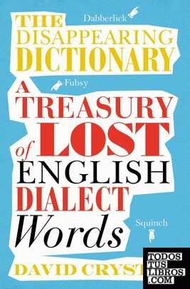 The Disappearing Dictionary : A Treasury of Lost English Dialect Words