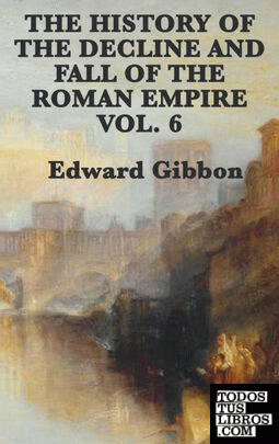 The History of the Decline and Fall of the Roman Empire Vol. 6