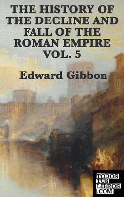 The History of the Decline and Fall of the Roman Empire Vol. 5