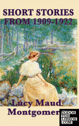 The Short Stories of Lucy Maud Montgomery from 1909-1922