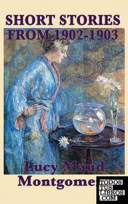 The Short Stories of Lucy Maud Montgomery from 1902-1903