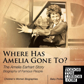 Where Has Amelia Gone To? The Amelia Earhart Story Biography of Famous People |