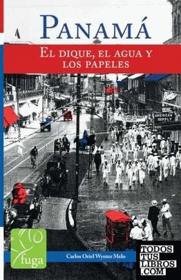 Panamá : el dique, el agua y los papeles / Carlos Oriel Wynter Melo.