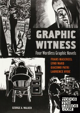 Graphic Witness: Four Wordless Graphic Novels by Frans Masereel, Lynd Ward, Giac