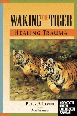 Waking the Tiger Healing Trauma: Healing Trauma - The Innate Capacity to Transform Overwhelming Experiences