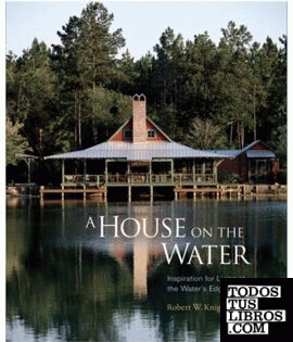 HOUSE ON THE WATER, A. INSPIRATION FOR LIVING AT THE WATER'S EDGE