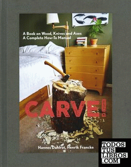 Carve! A Book On Wood, Knives And Axes