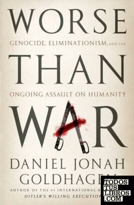 WORSE THAN WAR: GENOCIDE, ELIMINATIONISM, AND THE ONGOING ASSAULT ON HUMANITY