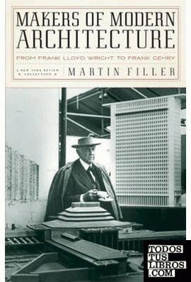 MAKERS OF MODERN ARCHITECTURE. FROM FRANK LLOYD WRIGHT TO FRANK GEHRY