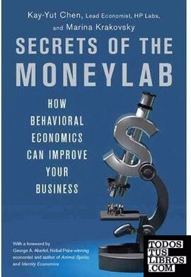 SECRETS OF THE MONEYLAB: HOW BEHAVIORAL ECONOMICS CAN IMPROVE YOUR BUSINESS