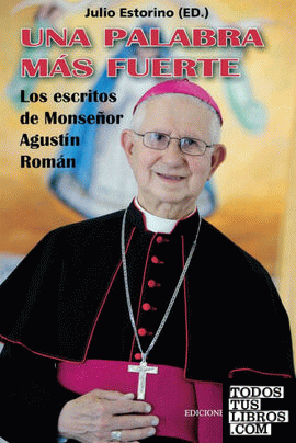 UNA PALABRA MÁS FUERTE. Los escritos de Monseñor Agustín Román