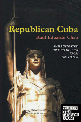 REPUBLICAN CUBA. AN ILLUSTRATED HISTORY OF CUBA FROM 1902 TO 1959