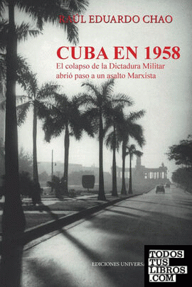 CUBA EN 1958. EL COLAPSO DE LA DICTADURA MILITAR ABRIÓ  PASO A UN ASALTO MARXISTA