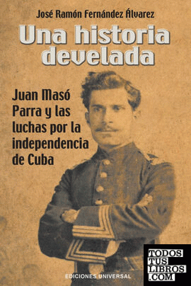 UNA HISTORIA DEVELADA. JUAN MASÓ PARRA Y LAS LUCHAS POR LA INDEPENDENCIA DE CUBA