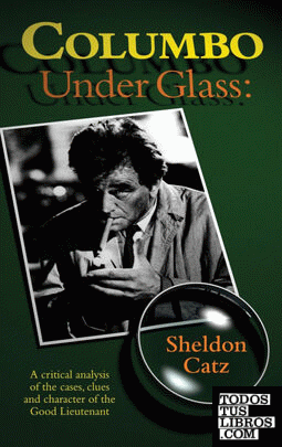Columbo Under Glass - A critical analysis of the cases, clues and character of the Good Lieutenant (hardback)