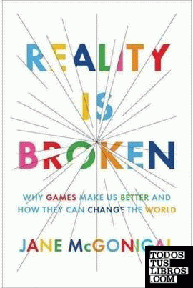 REALITY IS BROKEN: WHY GAMES MAKE US BETTER AND HOW THEY CAN CHANGE THE WORLD