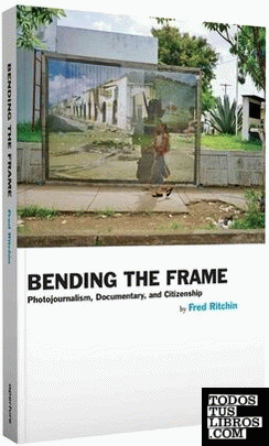 BENDING THE FRAME: PHOTOJOURNALISM, DOCUMENTARY, AND THE CITIZEN