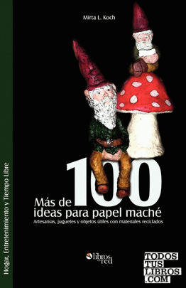 Mas de 100 Ideas Para Papel Mache. Artesanias, Juguetes y Objetos Utiles Con Mat