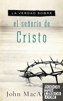 La Verdad Sobre el Senorio de Cristo = The Truth about the Lordship of Christ