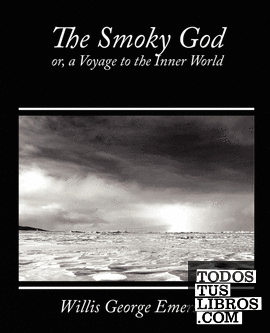 The Smoky God, Or, a Voyage to the Inner World