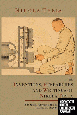 The Inventions, Researches and Writings of Nikola Tesla, with Special Reference