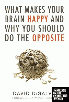 What Makes Your Brain Happy : And Why You Should Do the Opposite