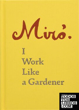 JOAN MIRO: I WORK LIKE A GARDENER