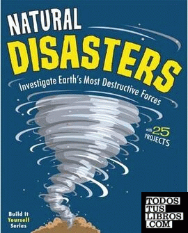 NATURAL DISASTERS: INVESTIGATE EARTH'S MOST DESTRUCTIVE FORCES WITH 25 PROJECTS