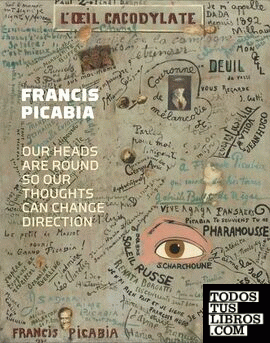 FRANCIS PICABIA: OUR HEADS ARE ROUND SO OUR THOUGHTS CAN CHANGE DIRECTION