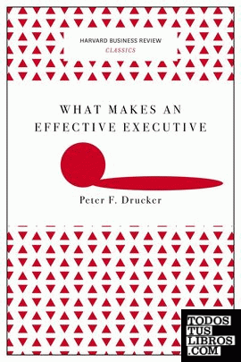 WHAT MAKES AN EFFECTIVE EXECUTIVE (HARVARD BUSINESS REVIEW CLASSICS)