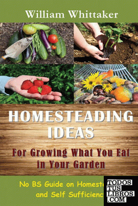 Homesteading Ideas for Growing What You Eat in Your Garden