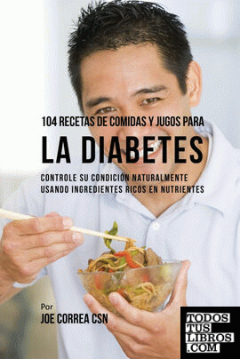 104 Recetas de Comidas y Jugos Para la Diabetes