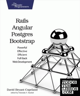 Rails, Angular, Postgres, and Bootstrap: Powerful, Effective, and Efficient Full-Stack Web Development