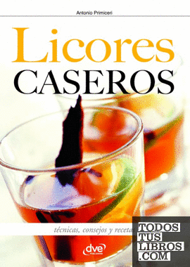 LICORES CASEROS - T'CNICAS, CONSEJOS Y RECETAS