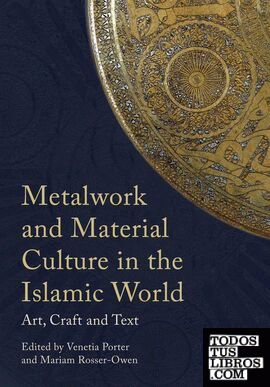 METALWORK AND MATERIAL CULTURE IN THE ISLAMIC WORLD : ART, CRAFT AND TEXT