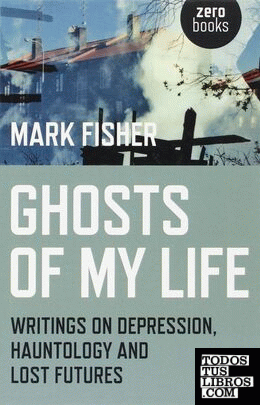 GHOSTS OF MY LIFE: WRITINGS ON DEPRESSION, HAUNTOLOGY AND LOST FUTURES