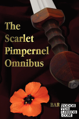 The Scarlet Pimpernel Omnibus - Unabridged - The Scarlet Pimpernel, I Will Repay, Eldorado, Sir Percy Hits Back