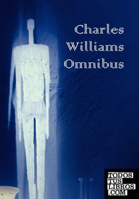 Charles Williams Omnibus - War in Heaven, Many Dimensions, the Place of the Lion, Shadows of Ecstasy, the Greater Trumps, Descent Into Hell, All Hallo
