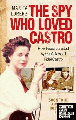 The Spy Who Loved Castro : How I Was Recruited by the CIA to Kill Fidel Castro