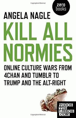 Kill All Normies : Online Culture Wars from 4chan and Tumblr to Trump and the Al