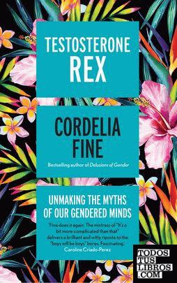 Testosterone Rex : Unmaking the Myths of Our Gendered Minds