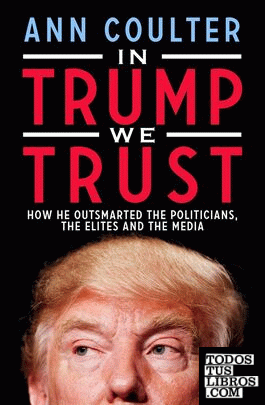 In Trump We Trust : How He Outsmarted the Politicians, the Elites and the Media