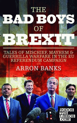 The Arron Banks Brexit Diary : Tales of Mischief, Mayhem and Guerrilla Warfare f