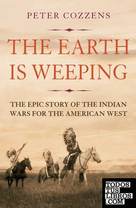 The Earth is Weeping : The Epic Story of the Indian Wars for the American West