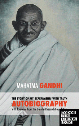 The Story of My Experiments with Truth - Mahatma Gandhis Unabridged Autobiograph