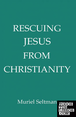 Rescuing Jesus from Christianity