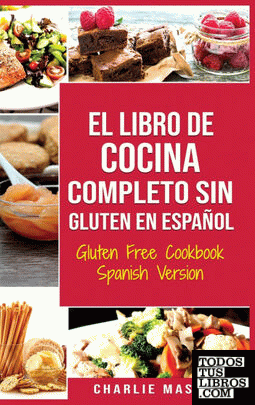 El Libro De Cocina Completo Sin Gluten En Español; Gluten Free Cookbook Spanish